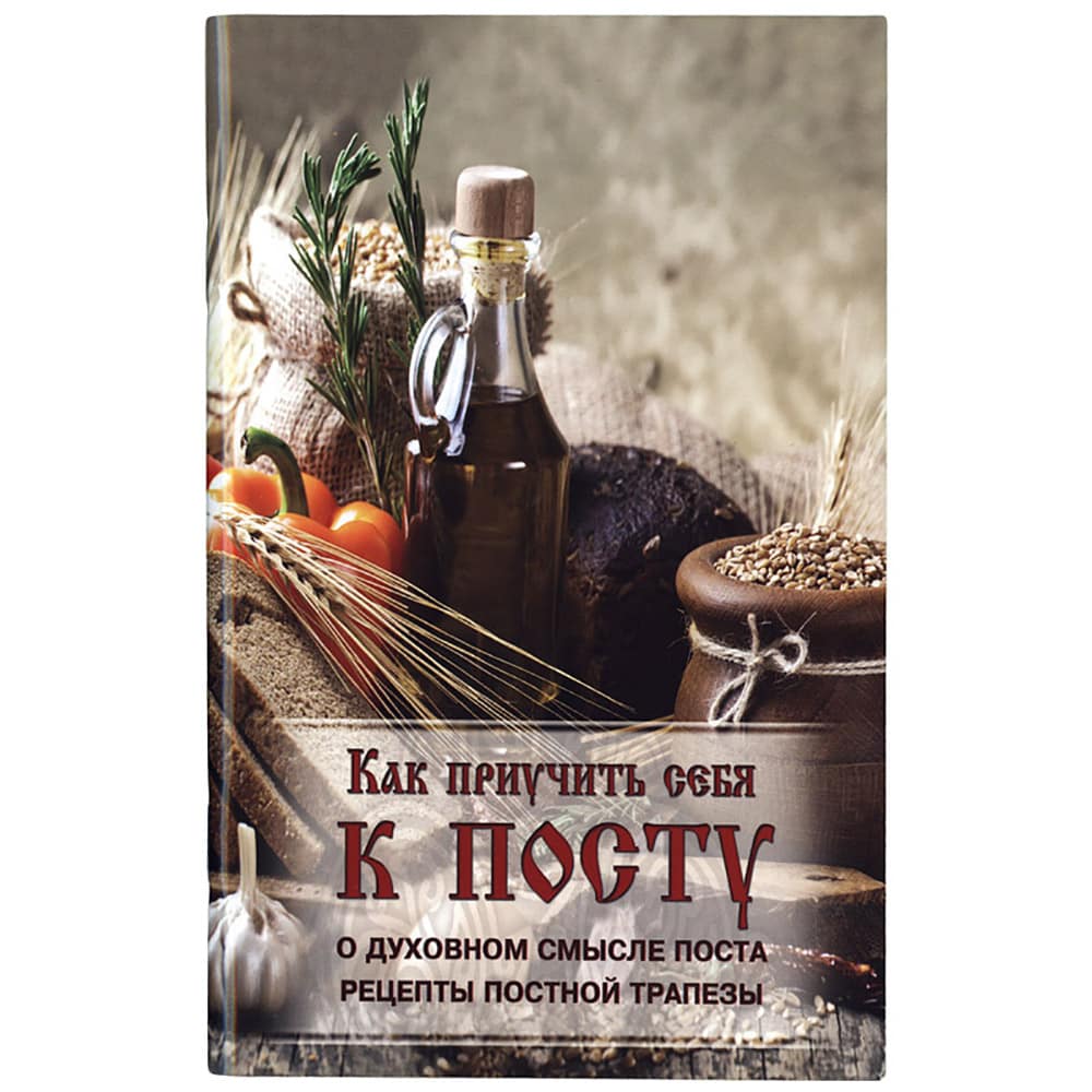 Как приучить себя к посту. О духовном смысле поста. Рецепты постной трапезы/ Ковчег