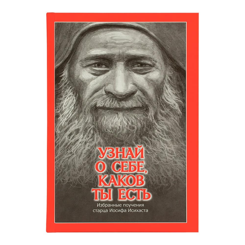 Узнай о себе, каков ты есть: избранные поучения старца Иосифа Исихаста/ ИДХ