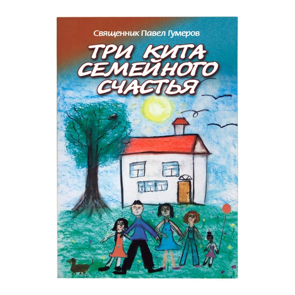 Три кита семейного счастья /Свящ. П. Гумеров