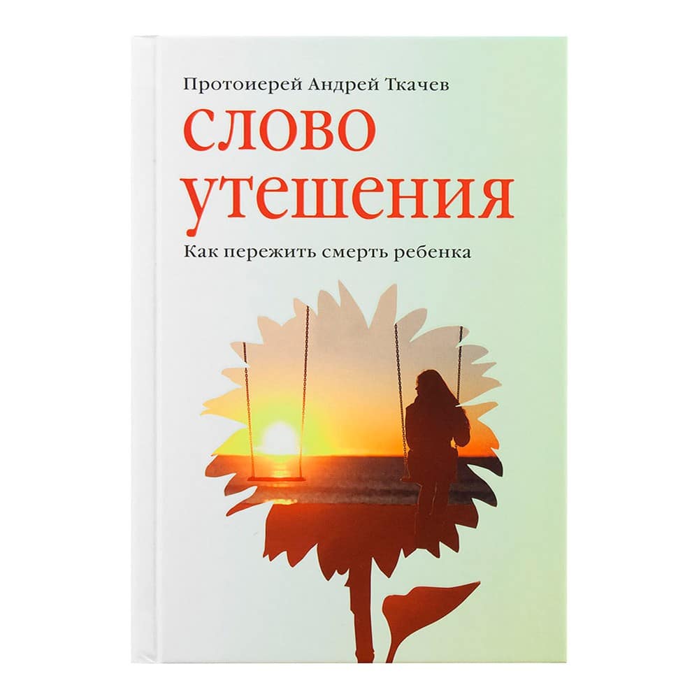 Слово утешения. Как пережить смерть ребенка/ А.Ткачев/ НИКЕЯ