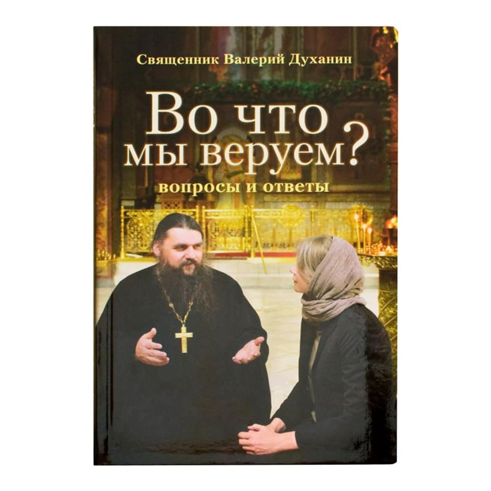 Во что мы веруем? Вопросы и ответы/ В.Духанин/ Срет.Мон