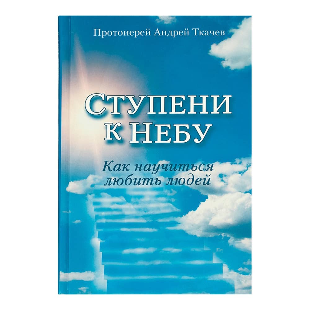 Ступени к небу. Как научиться любить людей/ А.Ткачев/ Воскресение