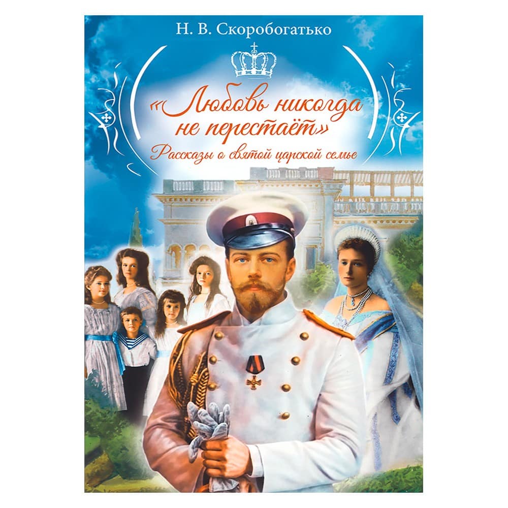 Любовь никогда не перестает.Рассказы о святой царской семье/ ДП