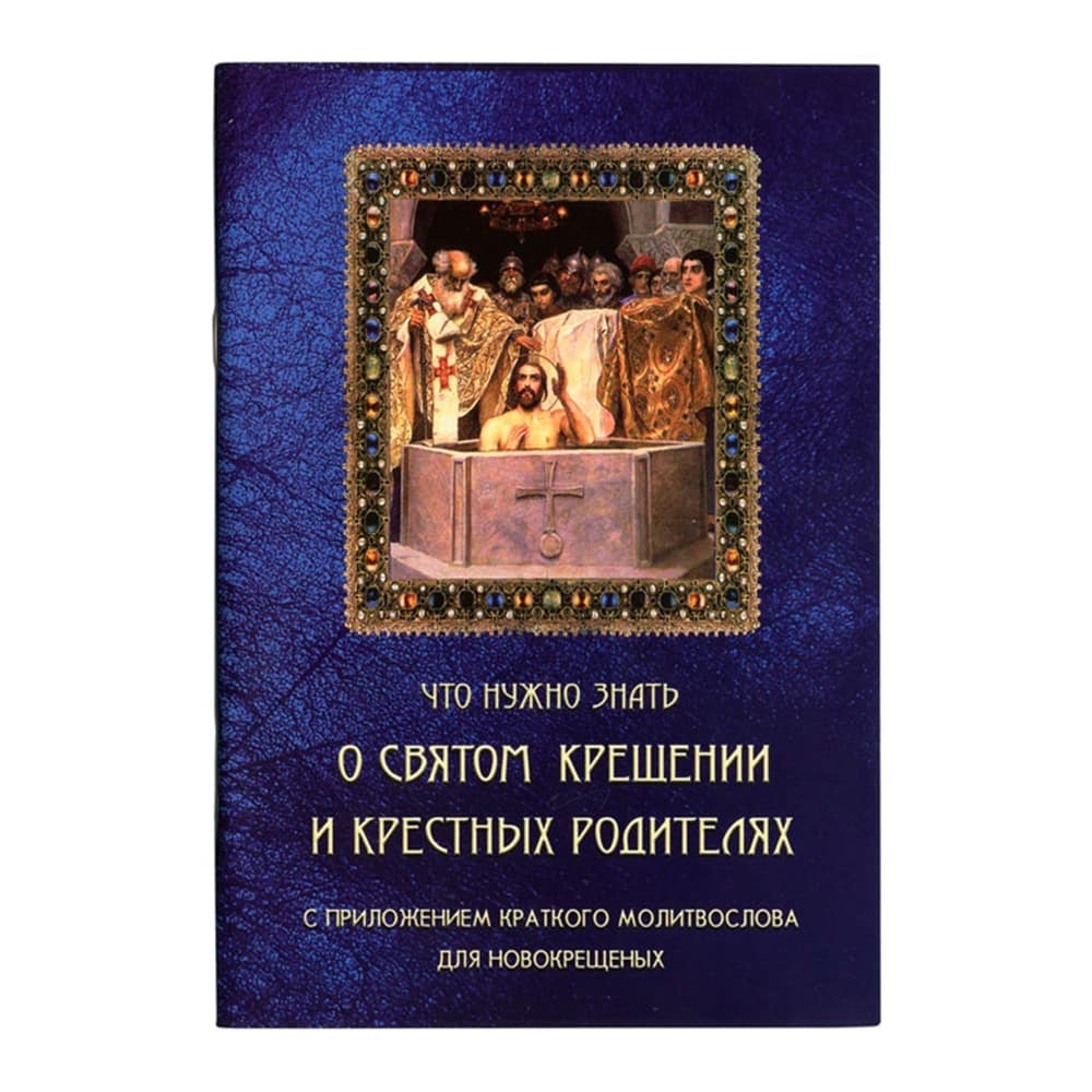 Что нужно знать о Святом Крещении и крестных родителях. С приложением краткого молитвослова для ново