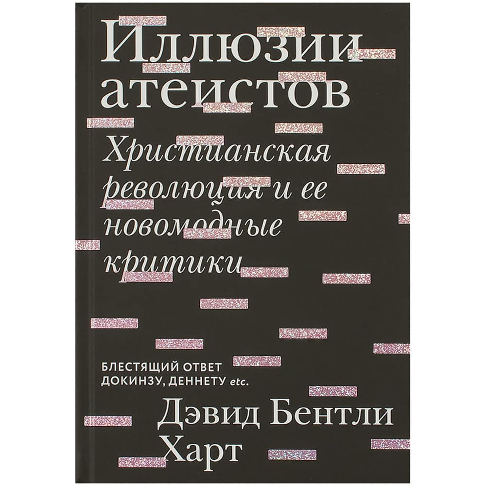 Иллюзии атеистов. Христианская революция и ее новомодные критики/ Д.Харп/ Никея