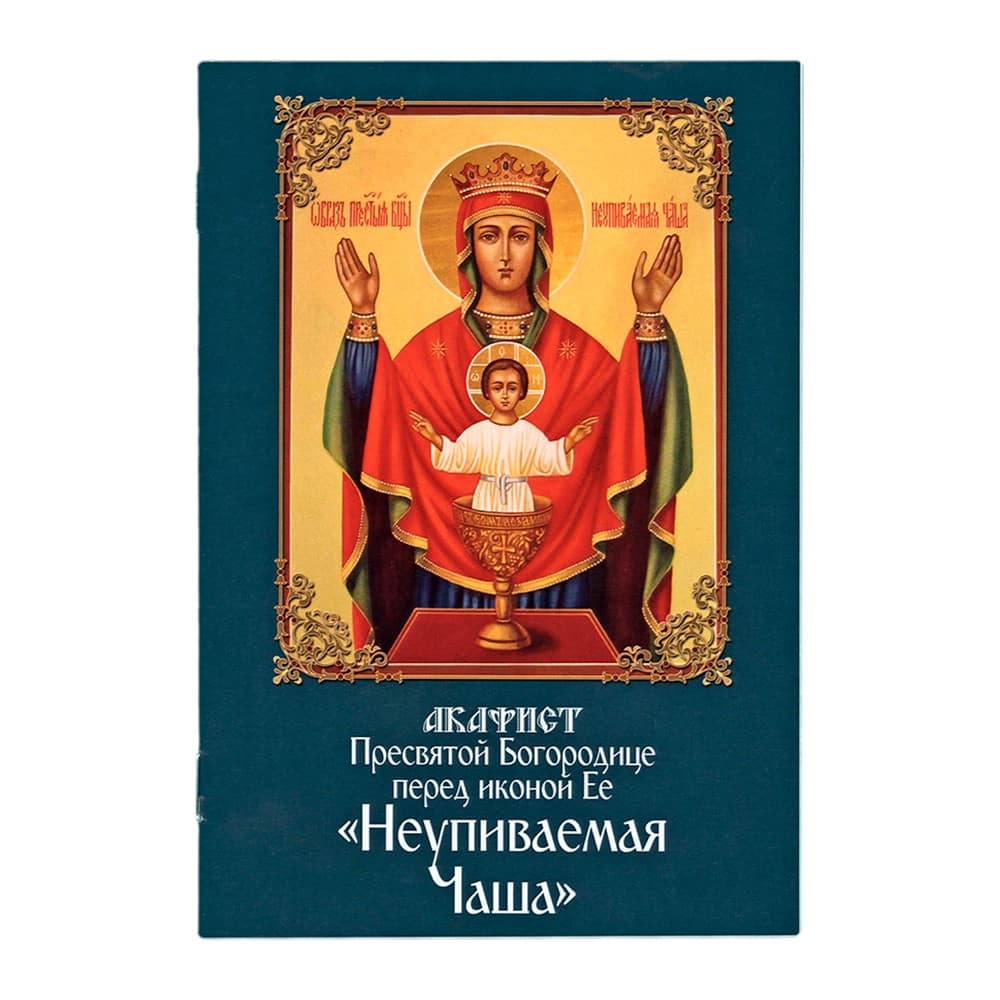 Акафист Пресвятой Богородице в честь иконы Ее «Неупиваемая Чаша»