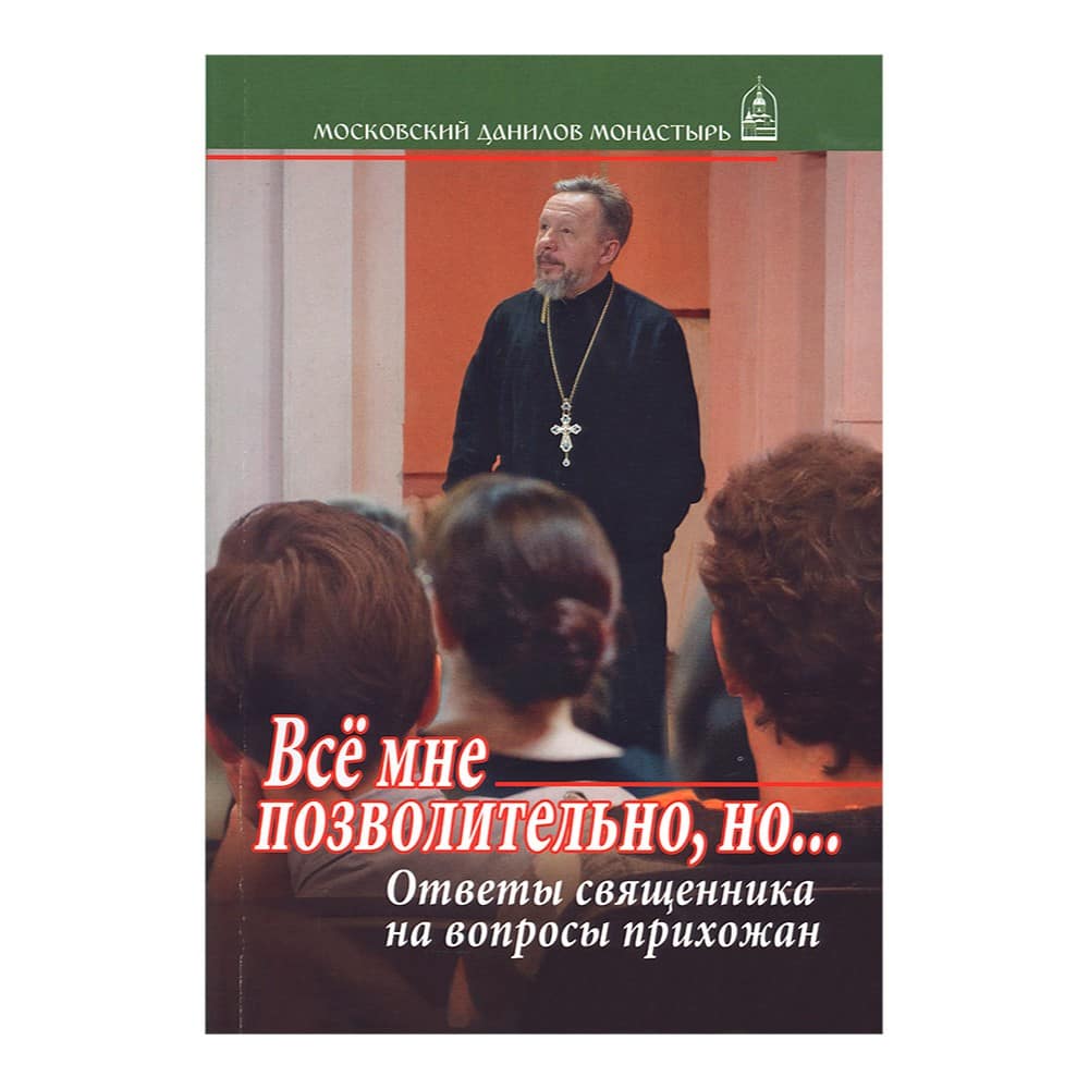 Все мне позволительно но... Ответы священника на вопросы прихожан/ СДМ