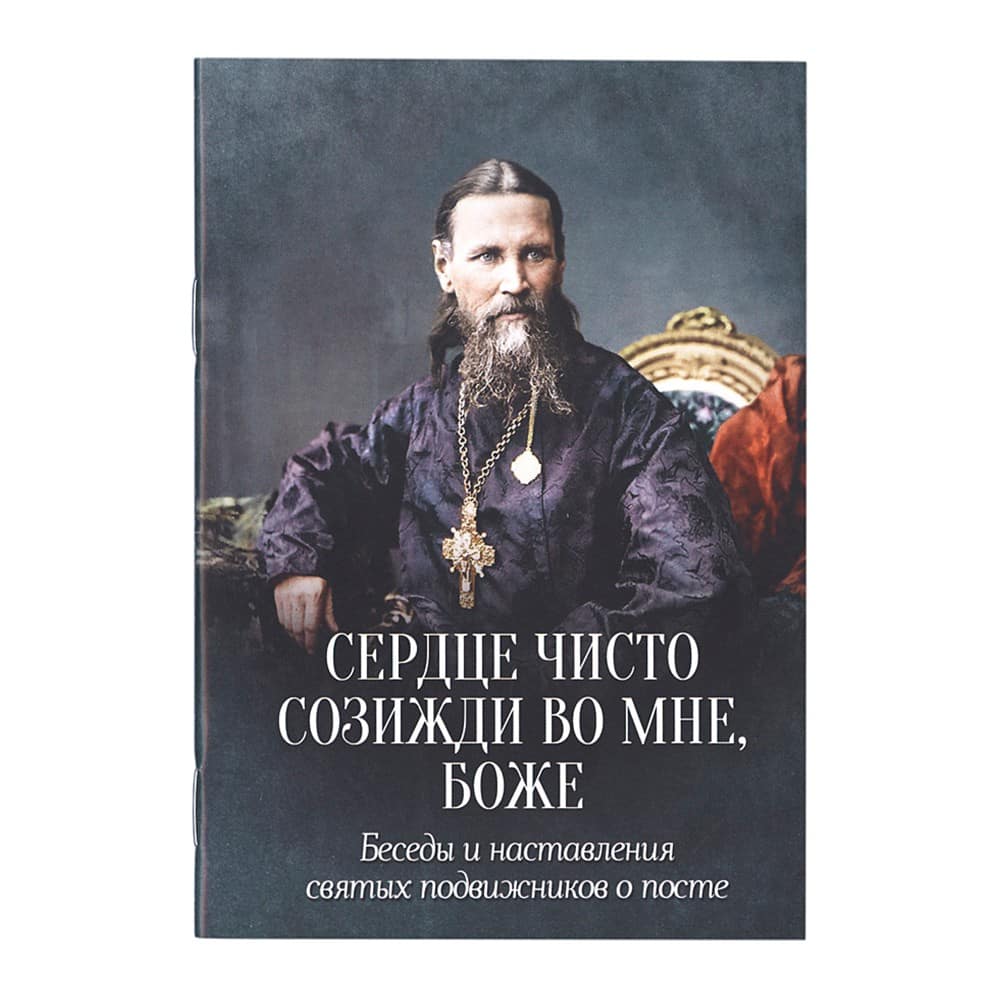 Сердце чистое созижди во мне, Боже..: Беседы и наставления святых подвижников о посте