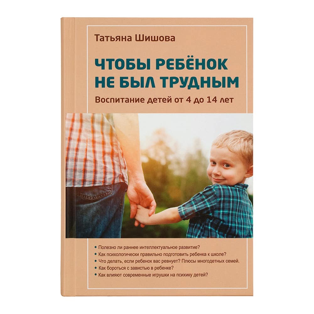 Чтобы ребенок не был трудным. Воспитание детей от 4 до 14 лет/ Т.Шишова/ Зерна