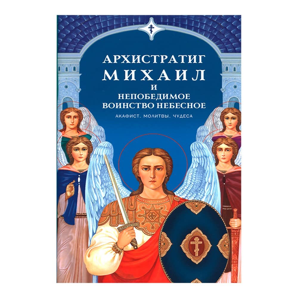 Архистратиг Михаил и непобедимое Воинство Небесное: акафист, молитвы, чудеса/ Даръ