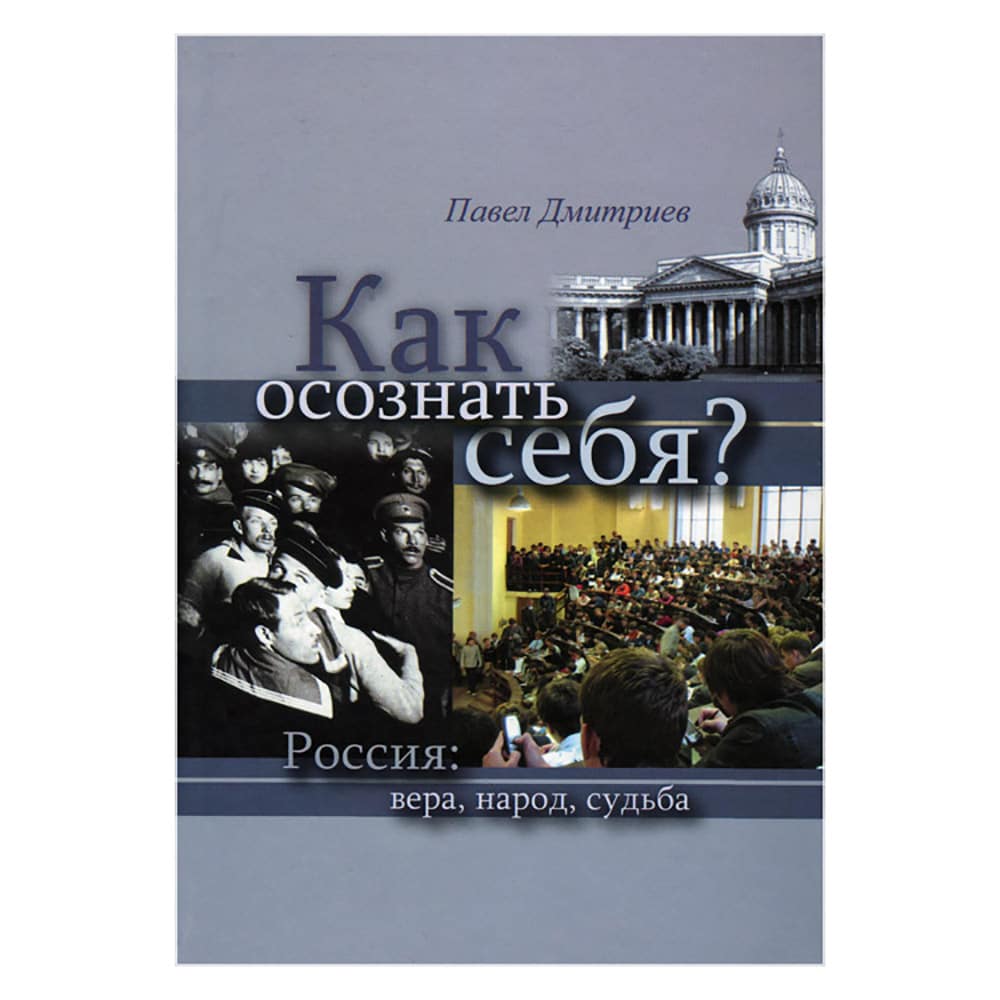 Как осознать себя? Россия:вера, народ, судьба/ П.Дмитриев/ Съ