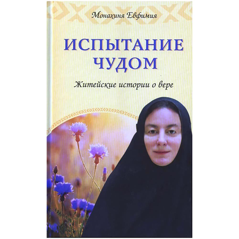 Испытание чудом. Житейские истории о вере/ мон.Евфимия Пащенко/ ЭКСМО