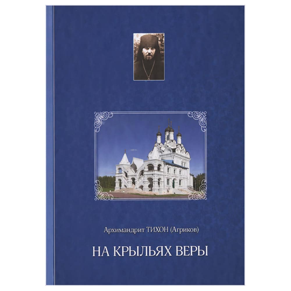 На крыльях веры/ Архимандрит Тихон Агриков/ ДП