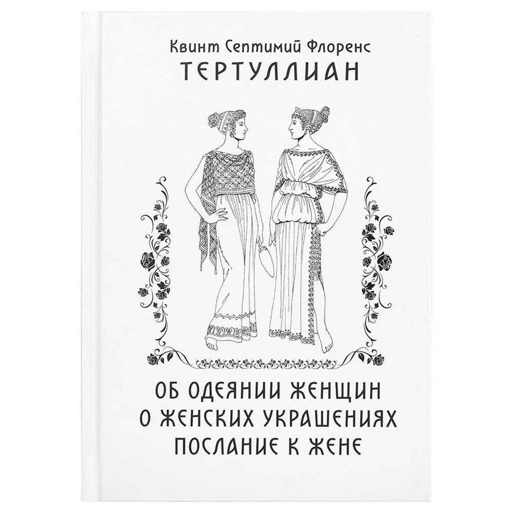 Об одеянии женщин. О женских украшениях. Послание к жене/ К.Тертуллиан/ Клыково