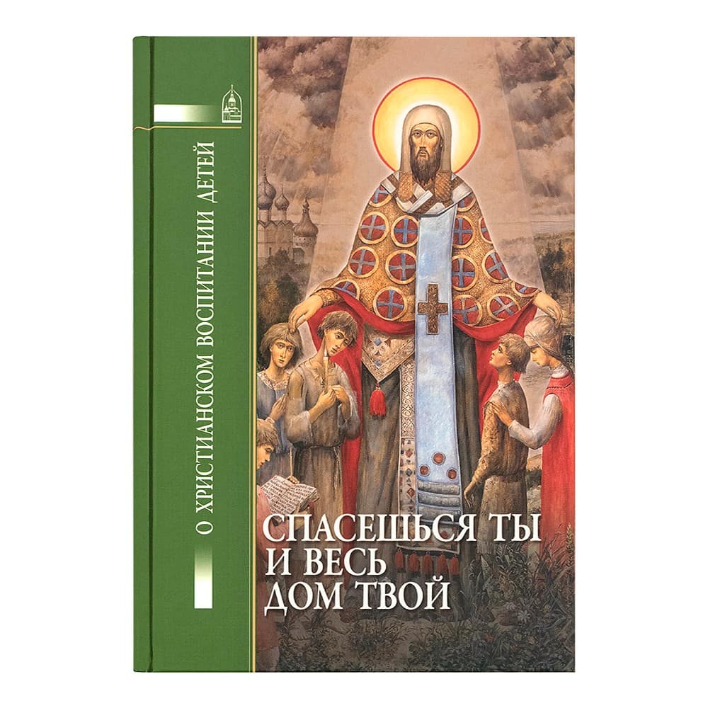 Спасешься ты и весь дом твой. О христианском воспитании детей/ СДМ