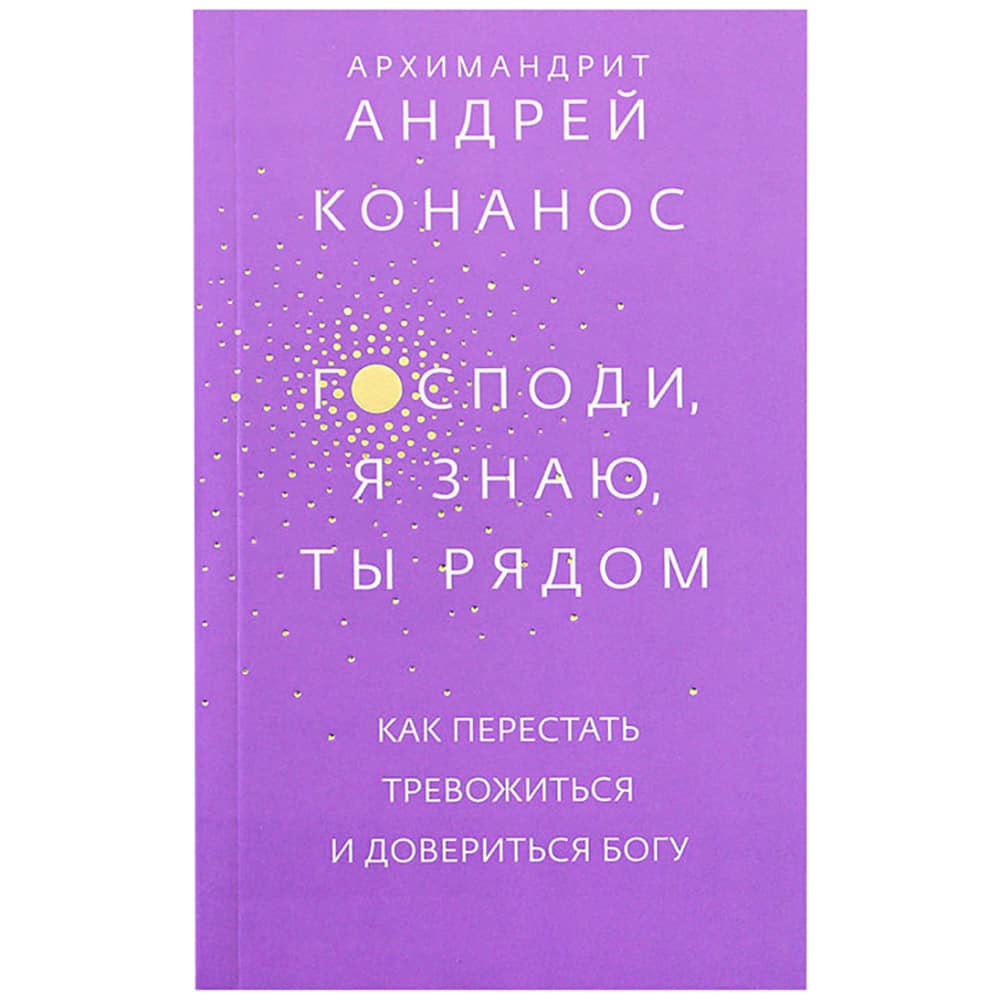 Господи, я знаю, что Ты рядом. Как перестать тревожиться и довериться Богу/ Никея