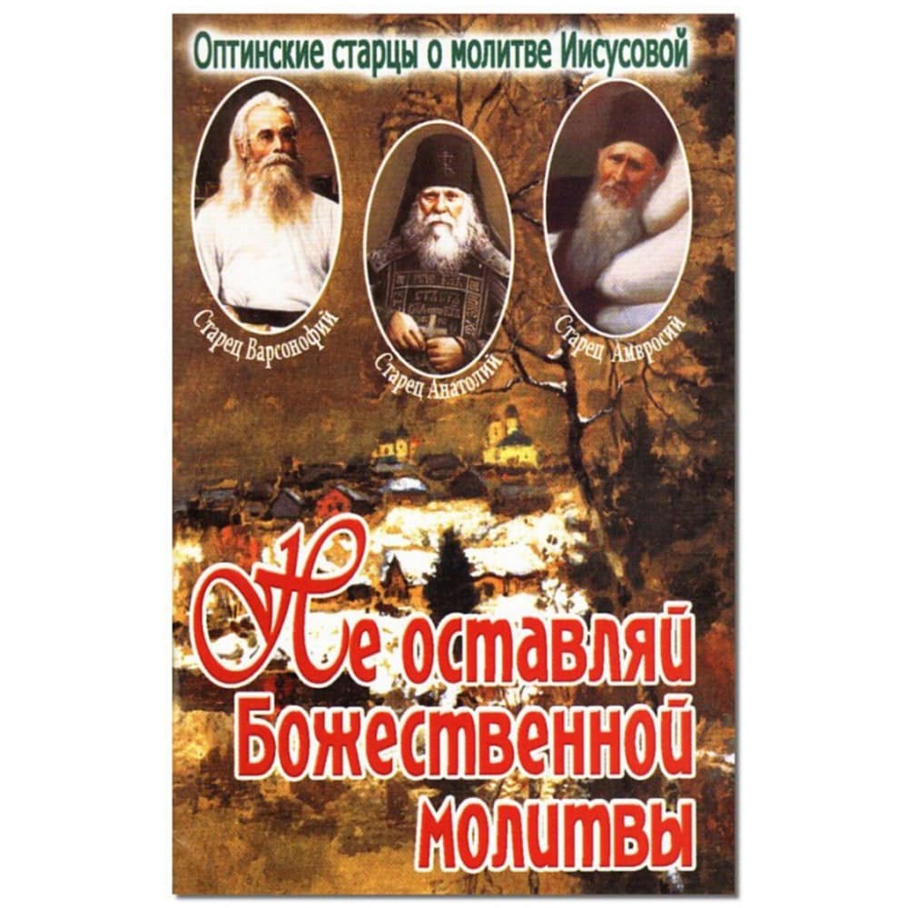 Не оставляй Божественной молитвы. Оптинские старцы о молитве Иисусовой/ Свт. Игн.