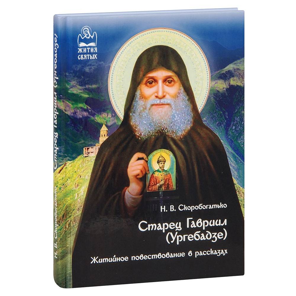 Старец Гавриил (Ургебадзе). Житийное повествование в рассказах. Н.В. Скоробогатько/ ДП