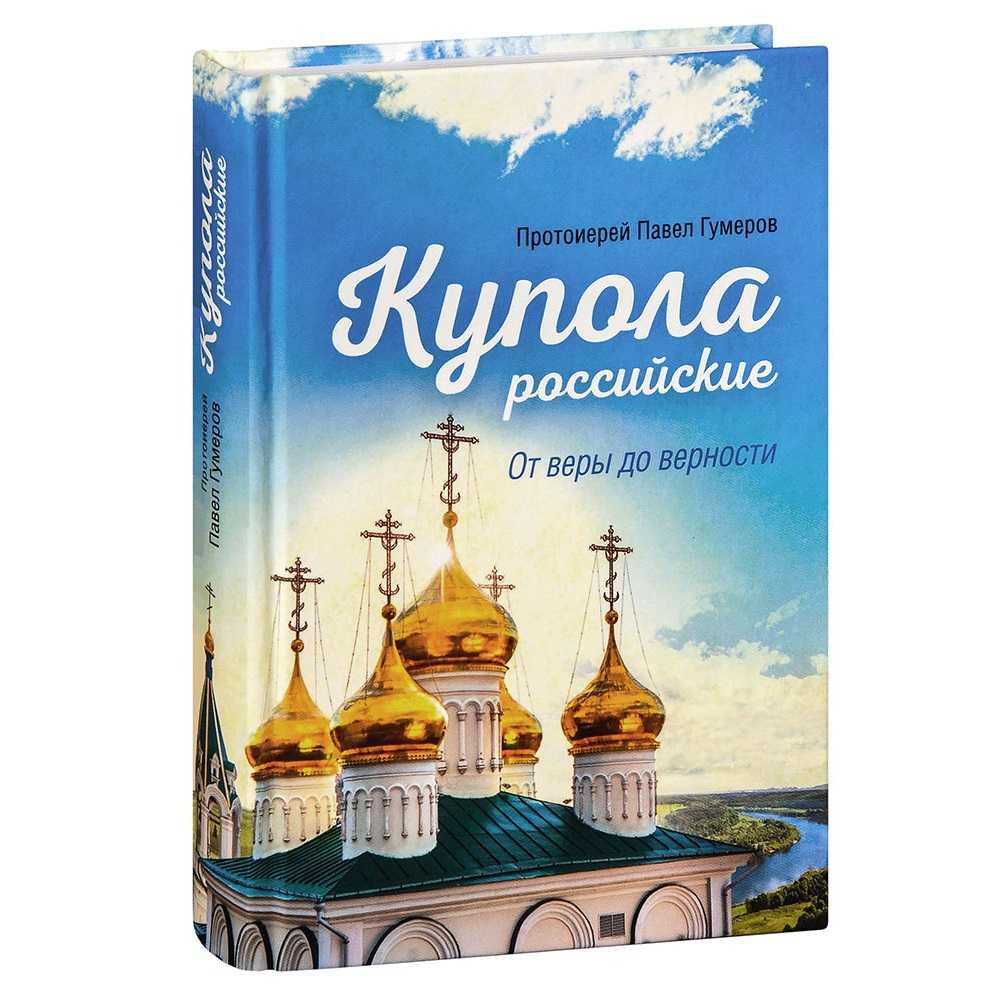 Купола российские. От веры до верности. Очерки и рассказы. Протоиерей Павел Гумеров/ СБ