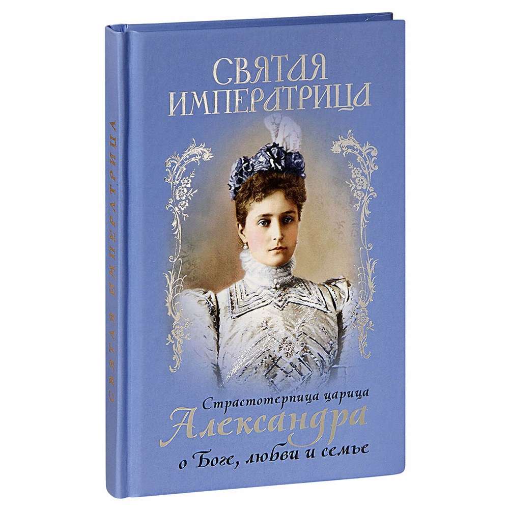 Святая Императрица. Страстотерпица царица Александра о Боге, любви и семье/ Блг