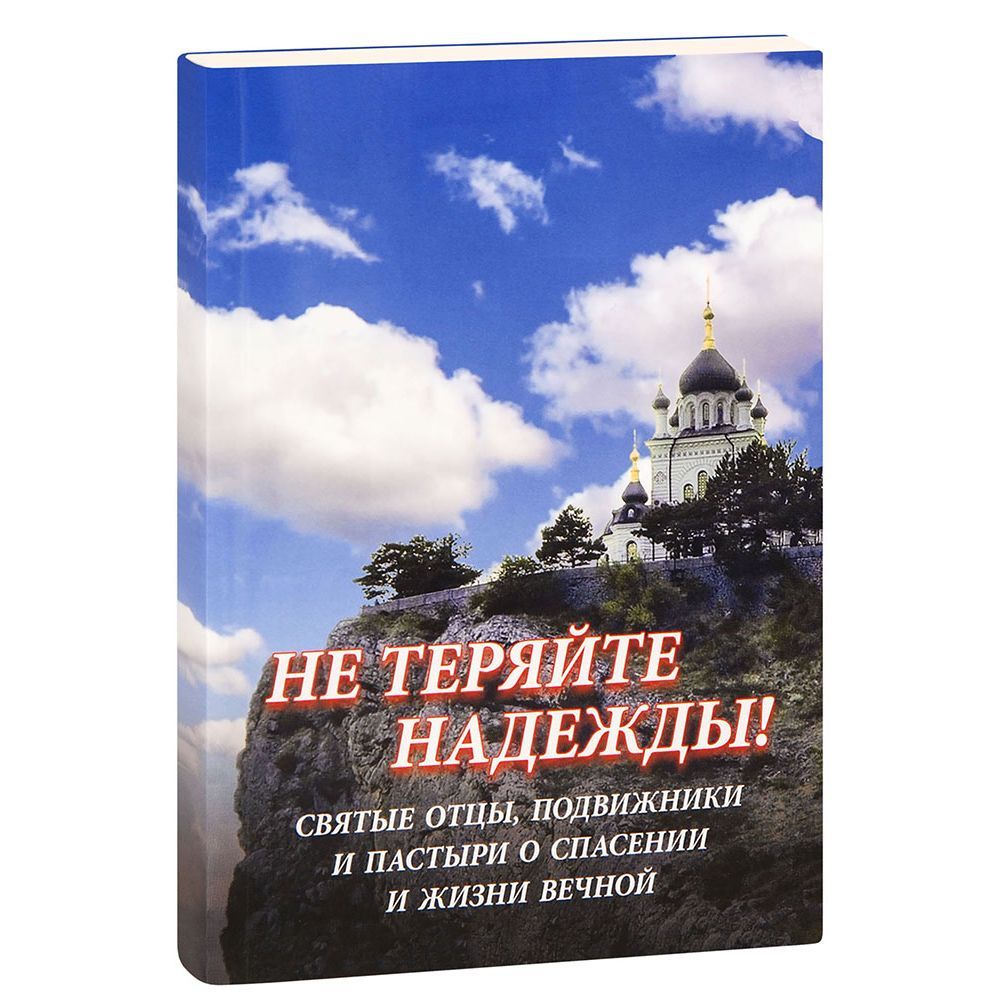 Не теряйте надежды! Святые отцы, подвижники и пастыри о спасении и жизни вечной/ СДМ
