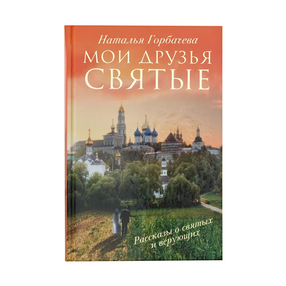 Мои друзья Святые. Рассказы о святых и верующих/ Н. Горбачев/ Аст